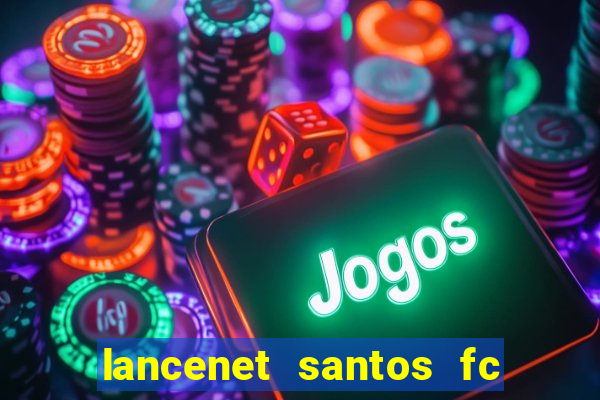 lancenet santos fc ultimas noticias